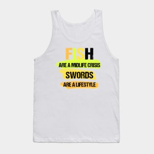 Fish Are a Midlife Crisis Swords Are a Lifestyle Tank Top